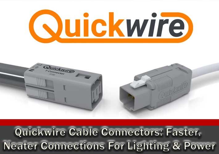 Quickwire Cable Connectors: Faster, Neater Connections For Lighting & Power